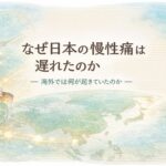 なぜ日本の慢性痛は遅れたのか― 海外では何が起きていたのか ―