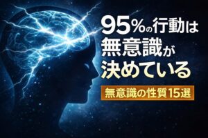 無意識の性質15選｜あなたの行動の95%は無意識が決めている