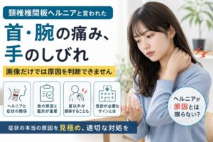 頚椎椎間板ヘルニアと言われた首・腕の痛み、手のしびれ｜画像だけでは原因を判断できません
