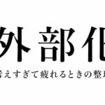 考えすぎて疲れていませんか？→悩みを「外部化」して心の負担を軽くする方法