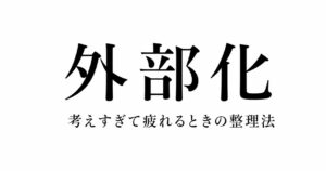 考えすぎて疲れていませんか？→悩みを「外部化」して心の負担を軽くする方法